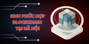 Khu phức hợp blockchain tại Hà Nội