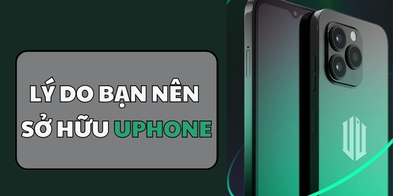 Lý do không thể bỏ qua cơ hội sở hữu UPhone