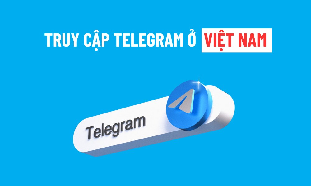 Hướng dẫn vào Telegram khi bị chặn ở Việt Nam 